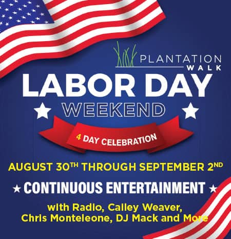Plantation Walk Labor Day Weekend 4 Day Celebration: August 30 through September 2, 2024. Continuous entertainment with Radio, Cailey Weaver, Chris Monteleone, DJ Mack, and more