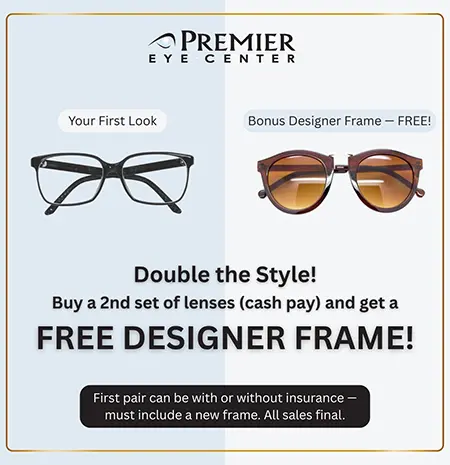 Double the Style! Buy a 2nd set of lenses (cash pay) and get a FREE designer frame from Premier Eye Center!